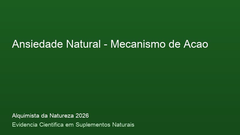Ansiedade Natural: Guia Definitivo com Base Cientifica 2026 Mecanismo de acao do Ansiedade Natural: como funciona no corpo humano - infografico cientifico 2026