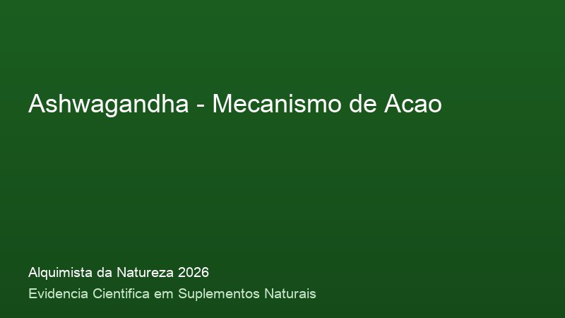 Ashwagandha: Guia Definitivo com Base Cientifica 2026 Mecanismo de acao do Ashwagandha: como funciona no corpo humano - infografico cientifico 2026