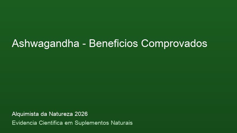 Ashwagandha: Guia Definitivo com Base Cientifica 2026 Beneficios do Ashwagandha: resultados clinicos comprovados em 2026