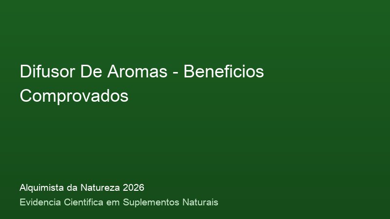 Beneficios do Difusor De Aromas: resultados clinicos comprovados em 2026