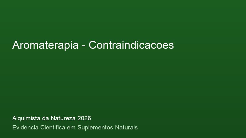 Aromaterapia: Guia Definitivo com Base Cientifica 2026 Contraindicacoes do Aromaterapia: consulta medica e precaucoes de seguranca 2026