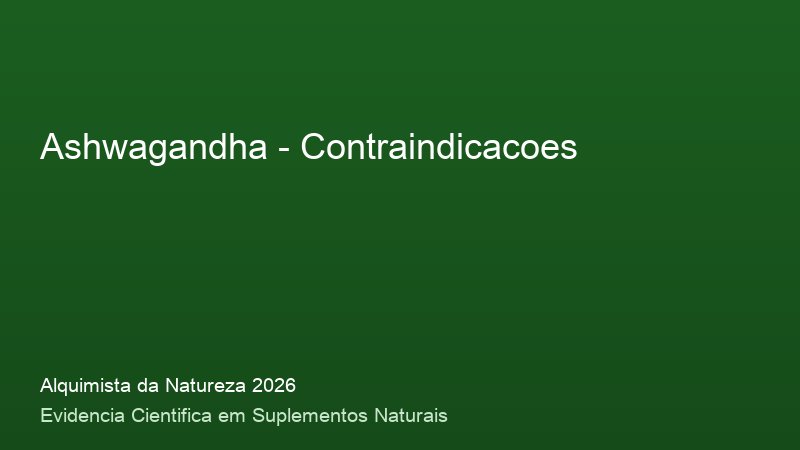Ashwagandha: Guia Definitivo com Base Cientifica 2026 Contraindicacoes do Ashwagandha: consulta medica e precaucoes de seguranca 2026