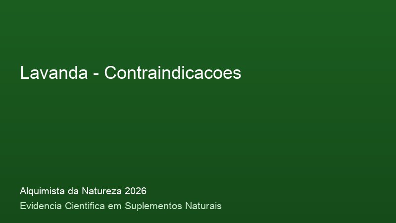 Contraindicacoes do Lavanda: consulta medica e precaucoes de seguranca 2026