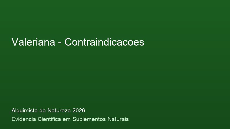 Contraindicacoes do Valeriana: consulta medica e precaucoes de seguranca 2026